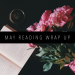 MAY 2019 READING WRAP UP FEATURED IMAGE