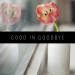 GOOD IN GOODBYE FEATURED IMAGE